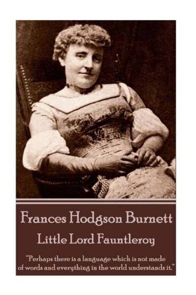 Cover for Frances Hodgson Burnett · Frances Hodgson Burnett - Little Lord Fauntleroy : &quot;Perhaps there is a language which is not made of words and everything in the world understands it.&quot; (Pocketbok) (2018)