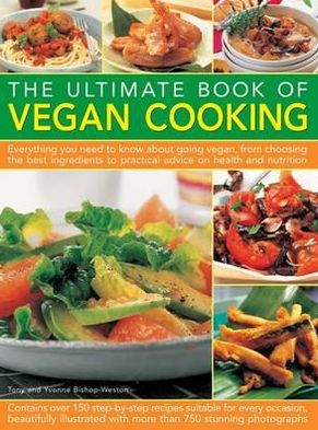 The Ultimate Book of Vegan Cooking: Everything You Need to Know About Going Vegan, from Choosing the Best Ingredients to Practical Advice on Health and Nutrition - Tony Bishop-Weston - Bøger - Anness Publishing - 9781780192147 - 1. november 2012