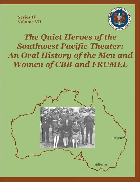 The Quiet Heroes of the Southwest Pacific Theater: an Oral History of the men and Women of Cbb and Frumel - Center for Cryptologic History - Books - Military Bookshop - 9781780390147 - 2011