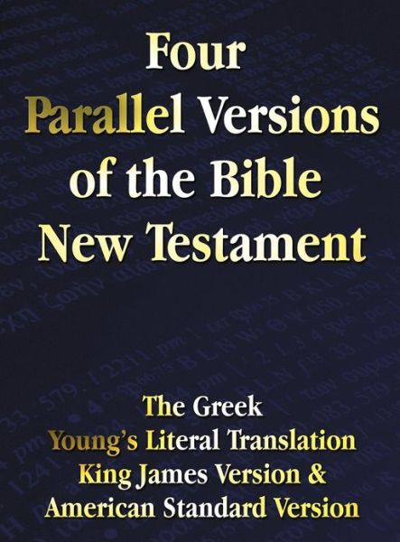 Four Parallel Versions of the Bible New Testament: the Greek, Young's Literal Translation, King James Version, American Standard Version, Side by Side in Columns. - Benediction Classics - Books - Benediction Classics - 9781781393147 - October 16, 2012