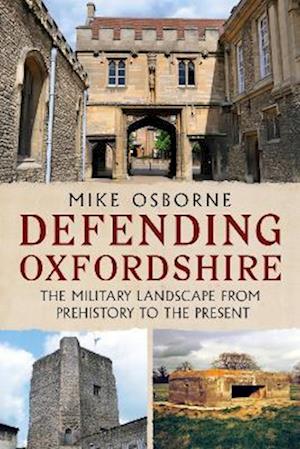Defending Oxfordshire: The Military Landscape from Prehistory to the Present - Mike Osborne - Books - Fonthill Media Ltd - 9781781559147 - August 30, 2025
