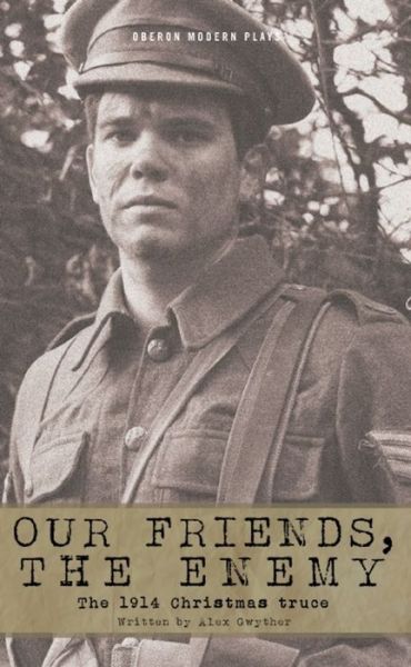 Gwyther, Alex (Author) · Our Friends, The Enemy: The 1914 Christmas Truce - Oberon Modern Plays (Paperback Book) (2014)