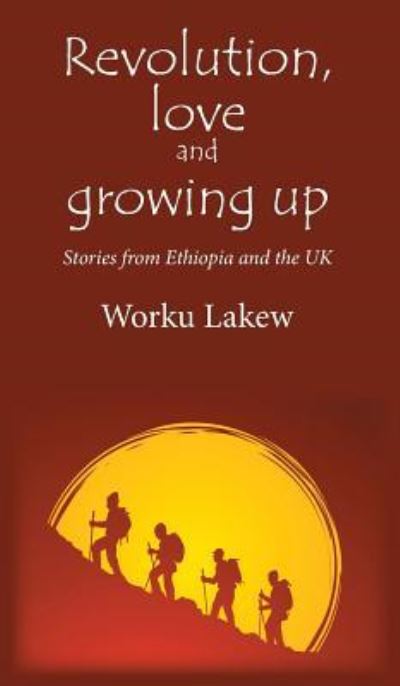 Cover for Worku Lakew · Revolution, Love and Growing Up: Stories from Ethiopia and the UK (Hardcover Book) (2017)