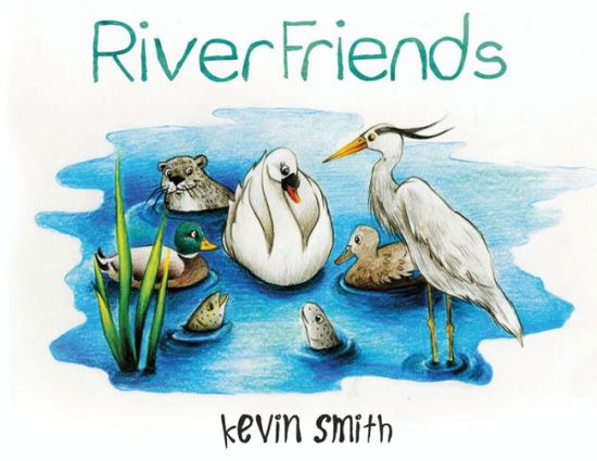 River Friends - Kevin Smith - Kirjat - Olympia Publishers - 9781788307147 - torstai 28. toukokuuta 2020