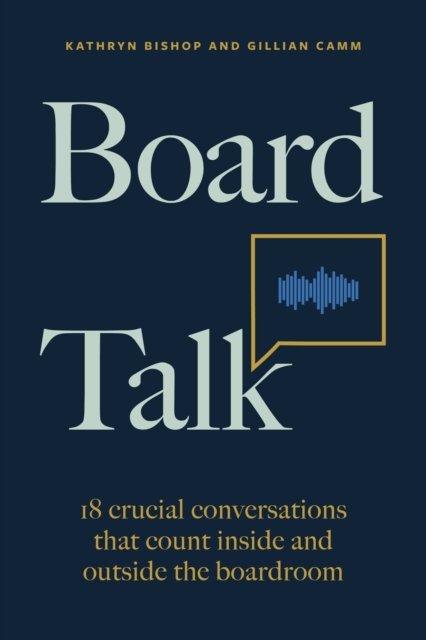Cover for Kathryn Bishop · Board Talk: 18 crucial conversations that count inside and outside the boardroom (Paperback Book) (2023)