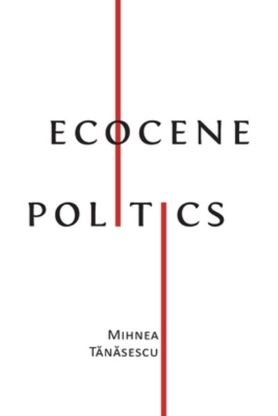 Cover for T&amp;#259; n&amp;#259; sescu, Mihnea · Ecocene Politics (Paperback Book) (2022)