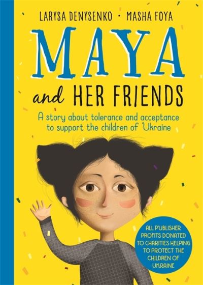 Maya And Her Friends - A story about tolerance and acceptance from Ukrainian author Larysa Denysenko: All proceeds will go to charities helping to protect the children of Ukraine - Larysa Denysenko - Books - Bonnier Books Ltd - 9781800784147 - April 12, 2022