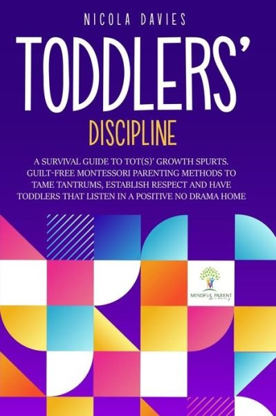 Cover for Nicola Davies · Toddlers' Discipline a Survival Guide to Tot (s)' Growth Spurts. Guilt-Free Mindful Parenting Methods to Tame Tantrums, Establish Respect and Have Toddlers That Listen in a Positive No Drama Home (Paperback Book) (2020)