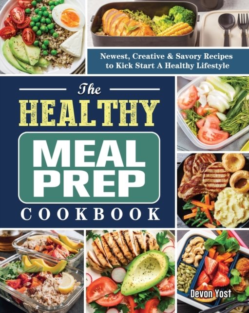 Cover for Devon Yost · The Healthy Meal Prep Cookbook: Newest, Creative &amp; Savory Recipes to Kick Start A Healthy Lifestyle (Pocketbok) (2021)