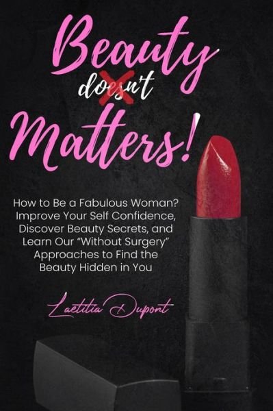 Cover for Laetitia DuPont · Beauty Matters: How to Be a Fabulous Woman? Improve Your Self Confidence, Discover Beauty Secrets, and Learn Our Without Surgery Approaches to Find the Beauty Hidden in You (Pocketbok) (2021)
