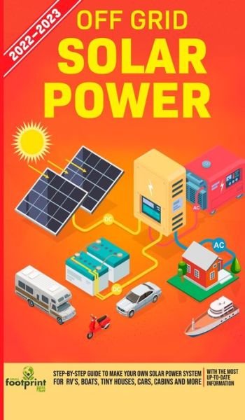 Cover for Small Footprint Press · Off Grid Solar Power 2022-2023: Step-By-Step Guide to Make Your Own Solar Power System For RV's, Boats, Tiny Houses, Cars, Cabins and more, With the Most up to Date Information (Hardcover bog) (2021)