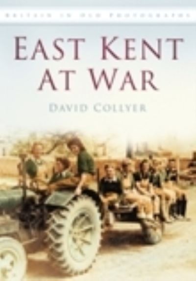 Cover for David G. Collyer · East Kent at War: Britain in Old Photographs (Paperback Book) [UK edition] (2009)