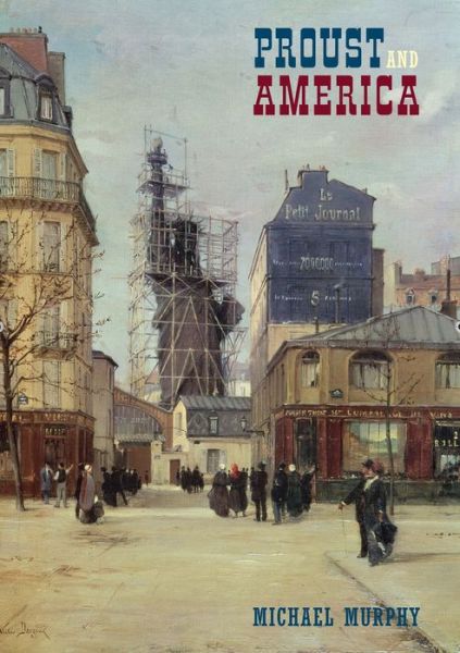 Cover for Michael Murphy · Proust and America: The Influence of American Art, Culture, and Literature on A la recherche du temps perdu (Hardcover Book) (2007)