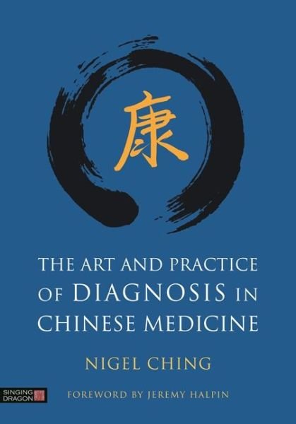 The Art and Practice of Diagnosis in Chinese Medicine - Nigel Ching - Bøker - Jessica Kingsley Publishers - 9781848193147 - 18. mai 2017