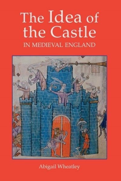 Cover for Abigail Wheatley · The idea of the castle in medieval England (Bog) (2005)