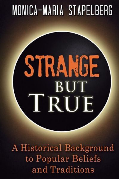 Cover for Monica-maria Stapelberg · Strange but True: a Historical Background to Popular Beliefs and Traditions (Paperback Book) (2014)