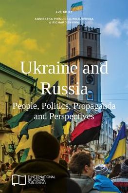 Cover for Agnieszka Pikulicka-Wilczewska · Ukraine and Russia: People, Politics, Propaganda and Perspectives - E-IR Edited Collections (Paperback Book) (2016)