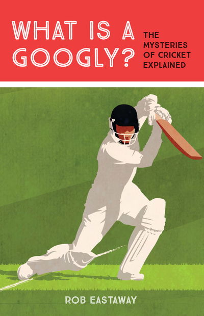 Cover for Rob Eastaway · What is a Googly?: The Mysteries of Cricket Explained (Hardcover Book) (2019)