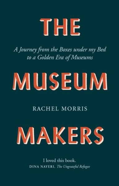 Cover for Rachel Morris · The Museum Makers: A Journey Backwards - from Old Boxes of Dark Family Secrets to a Gold Era of Museums (Hardcover Book) (2020)