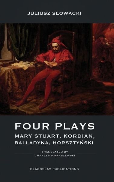 Cover for Juliusz Slowacki · Four Plays: Mary Stuart, Kordian, Balladyna, Horszty&amp;#324; ski (Hardcover Book) (2019)
