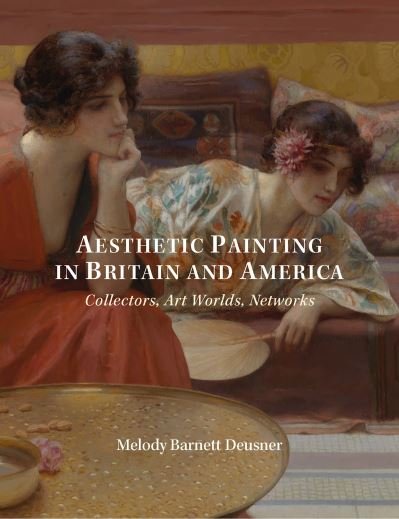 Cover for Melody Deusner · Aesthetic Painting in Britain and America: Collectors, Art Worlds, Networks (Inbunden Bok) (2020)