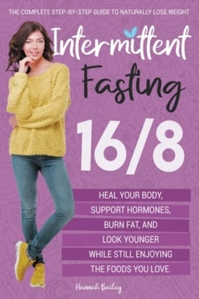 Cover for Hannah Bailey · Intermittent Fasting 16/8: The Complete Step-by-Step Guide to Naturally Lose Weight, Heal Your Body, Support Hormones, Burn Fat, and Look Younger While Still Enjoying the Foods You Love (Taschenbuch) (2020)