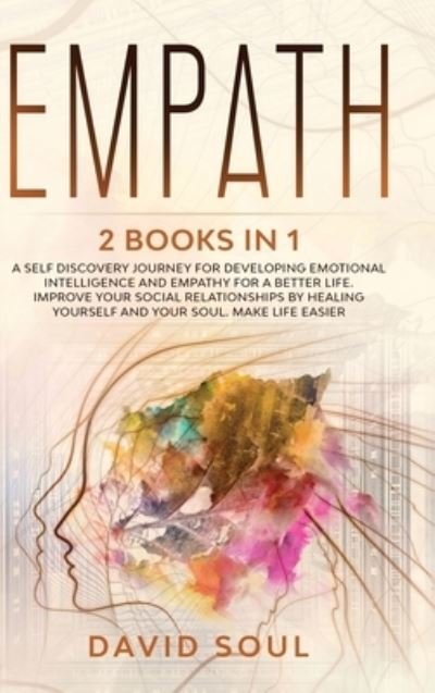 Cover for David Soul · Empath: 2 books in 1 A Self Discovery Journey for Developing Emotional Intelligence and Empathy for a Better Life. Improve Your Social Relationships by Healing Yourself and Your Soul. Make Life Easier (Gebundenes Buch) (2020)
