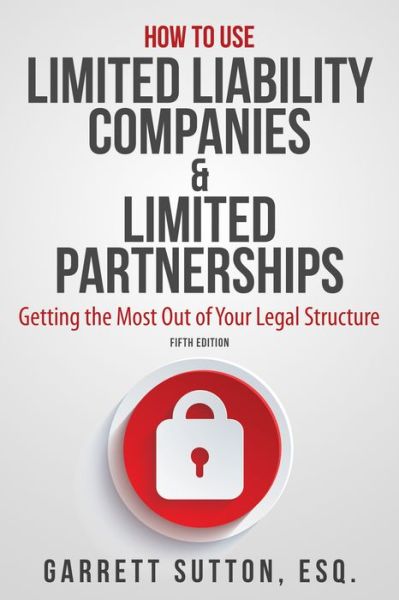 Cover for Garrett Sutton · How to Use Limited Liability Companies &amp; Limited Partnerships: Getting the Most Out of Your Legal Structure (Paperback Book) [5 New edition] (2017)