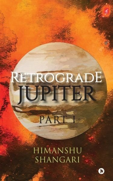 Retrograde Jupiter - Part I - Himanshu Shangari - Kirjat - Notion Press, Inc - 9781945621147 - torstai 30. kesäkuuta 2016