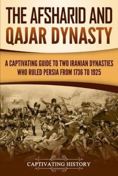 Cover for Captivating History · The Afsharid and Qajar Dynasty (Paperback Book) (2019)