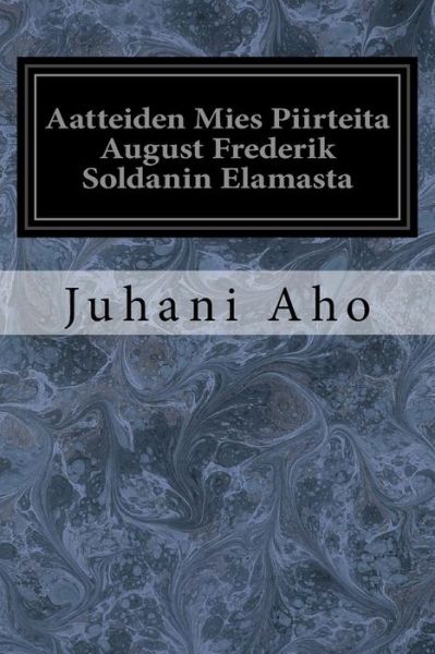 Cover for Juhani Aho · Aatteiden Mies Piirteita August Frederik Soldanin Elamasta (Pocketbok) (2017)