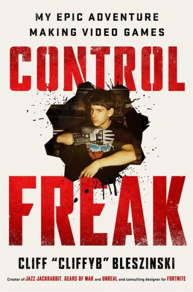 Cover for Cliff Bleszinski · Control Freak: My Epic Adventure Making Video Games (Hardcover bog) (2022)