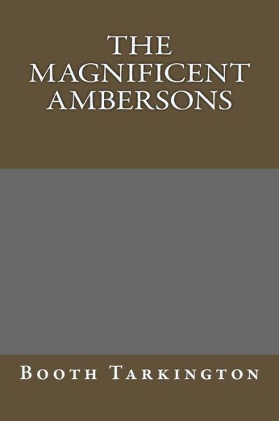 The Magnificent Ambersons - Booth Tarkington - Książki - Createspace Independent Publishing Platf - 9781984190147 - 9 lutego 2018