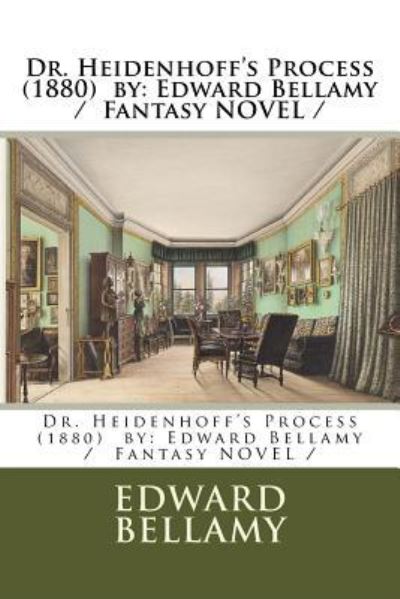 Dr. Heidenhoff's Process (1880) by - Edward Bellamy - Books - Createspace Independent Publishing Platf - 9781984286147 - January 27, 2018