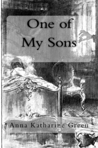 One of My Sons - Anna Katharine Green - Bøger - Createspace Independent Publishing Platf - 9781986815147 - 25. marts 2018