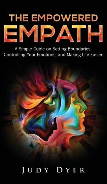 Cover for Judy Dyer · The Empowered Empath : A Simple Guide on Setting Boundaries, Controlling Your Emotions, and Making Life Easier (Gebundenes Buch) (2019)