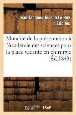Cover for Le Roy D'etiolles-j-j-j · Moralite De La Presentation a L'academie Des Sciences Pour La Place Vacante en Chirurgie (Paperback Book) [French edition] (2013)