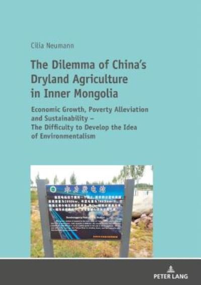 Cover for Cilia Neumann · The Dilemma of China's Dryland Agriculture in Inner Mongolia: Economic Growth, Poverty Alleviation and Sustainability - The Difficulty to Develop the Idea of Environmentalism (Pocketbok) [New edition] (2018)