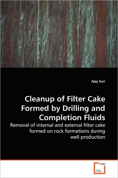 Cover for Ajay Suri · Cleanup of Filter Cake Formed by Drilling and Completion Fluids: Removal of Internal and External Filter Cake Formed on Rock Formations During Well Production (Paperback Book) (2009)