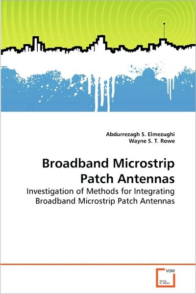 Cover for Wayne S. T. Rowe · Broadband Microstrip Patch Antennas: Investigation of Methods for Integrating Broadband Microstrip Patch Antennas (Paperback Book) (2010)