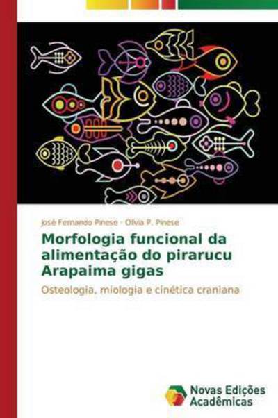 Cover for Pinese Jose Fernando · Morfologia Funcional Da Alimentacao Do Pirarucu Arapaima Gigas (Paperback Book) (2015)