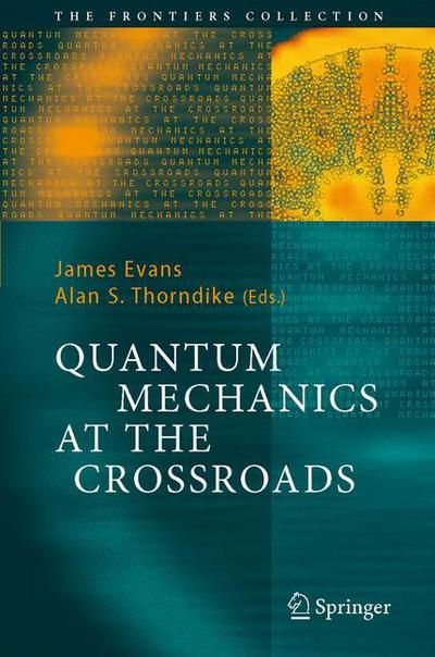 Cover for James Evans · Quantum Mechanics at the Crossroads: New Perspectives from History, Philosophy and Physics - The Frontiers Collection (Taschenbuch) [Softcover reprint of hardcover 1st ed. 2007 edition] (2010)