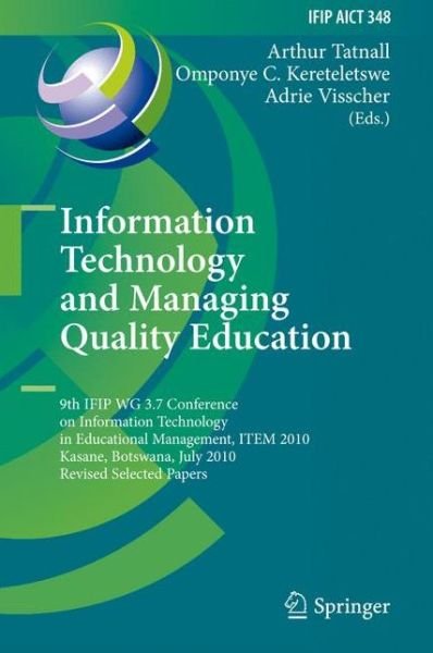 Cover for Arthur Tatnall · Information Technology and Managing Quality Education: 9th IFIP WG 3.7 Conference on Information Technology in Educational Management, ITEM 2010, Kasane, Botswana, July 26-30, 2010, Revised Selected Papers - IFIP Advances in Information and Communication  (Hardcover Book) [2011 edition] (2011)