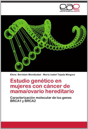 Cover for María Isabel Tejada Mínguez · Estudio Genético en Mujeres Con Cáncer De Mama / Ovario Hereditario: Caracterización Molecular De Los Genes Brca1 Y Brca2 (Paperback Book) [Spanish edition] (2012)