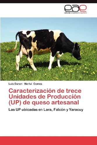 Cover for Nerlui Gomez · Caracterización De Trece Unidades De Producción (Up) De Queso Artesanal: Las Up Ubicadas en Lara, Falcón Y Yaracuy (Paperback Bog) [Spanish edition] (2012)