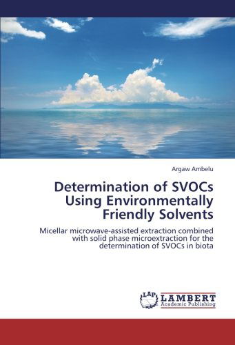 Cover for Argaw Ambelu · Determination of Svocs Using Environmentally Friendly Solvents: Micellar Microwave-assisted Extraction Combined with Solid Phase Microextraction for the Determination of Svocs in Biota (Paperback Book) (2012)