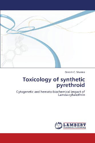 Cover for Dinesh C. Sharma · Toxicology of Synthetic Pyrethroid: Cytogenetic and Hemato-biochemical Impact of Lamda-cyhalothrin (Paperback Book) (2013)