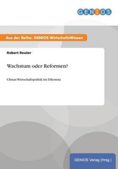 Cover for Robert Reuter · Wachstum oder Reformen?: Chinas Wirtschaftspolitik im Dilemma (Paperback Book) (2015)