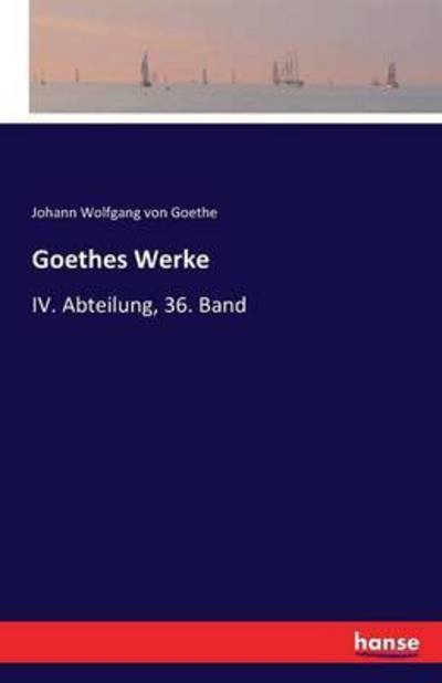 Cover for Johann Wolfgang Von Goethe · Goethes Werke: IV. Abteilung, 36. Band (Paperback Book) (2016)
