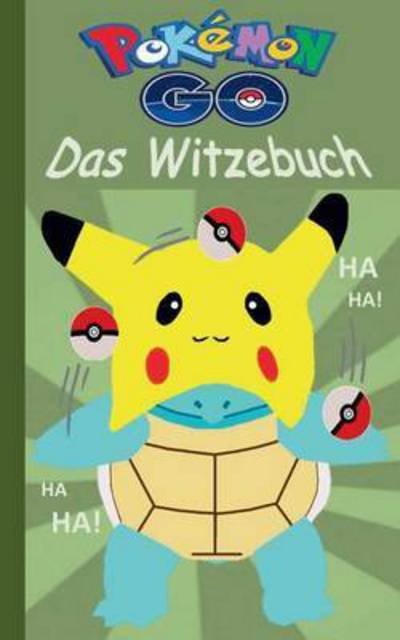 Cover for Theo Von Taane · Pokemon GO - Das Witzebuch: Inoffizielles Pokemon GO Buch (lustig, lachen, witzig; Pokemon GO fur Kinder, Humor, Pokemon GO deutsch, Bucher, Schule, Augmented Reality, Spiel, Game, Pikachu, Schiggy) (Taschenbuch) (2016)